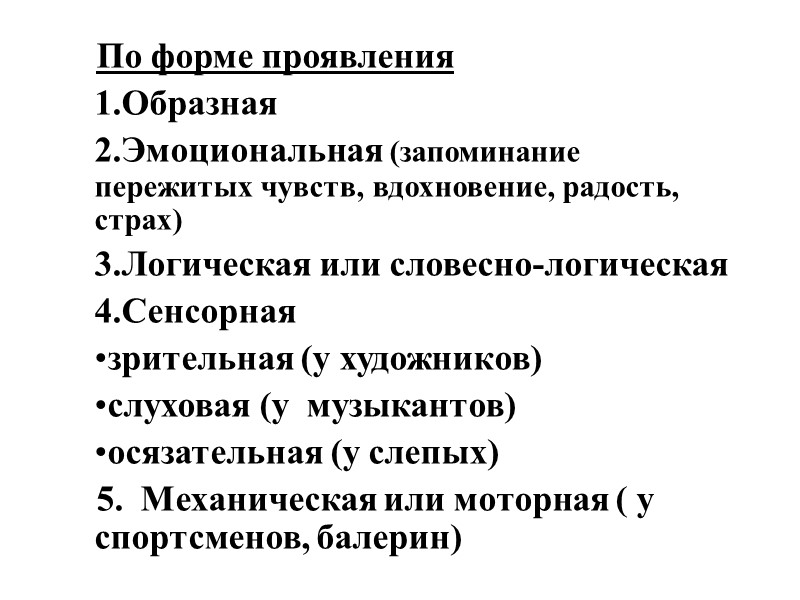 По форме проявления Образная Эмоциональная (запоминание пережитых чувств, вдохновение, радость, страх) Логическая или словесно-логическая